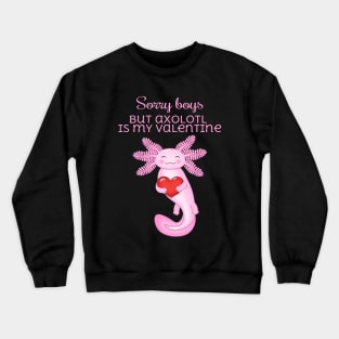 Sorry boys axolotl is my valentine Crewneck Sweatshirt